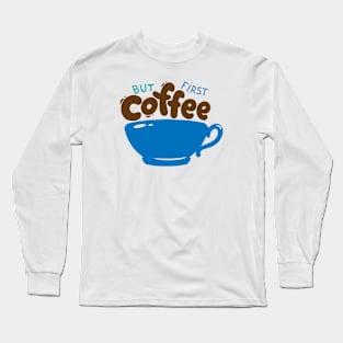 But First Coffee Long Sleeve T-Shirt